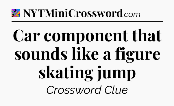 Car component that sounds like a figure skating jump Crossword Clue