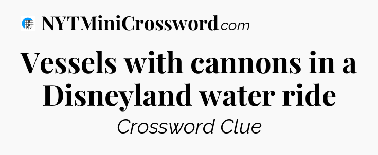 Vessels with cannons in a Disneyland water ride Crossword Clue
