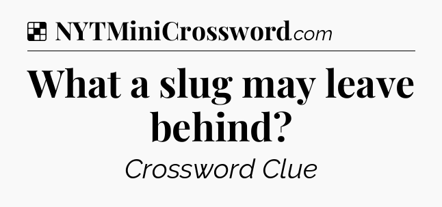 Solution: What a slug may leave behind - NYT Crossword