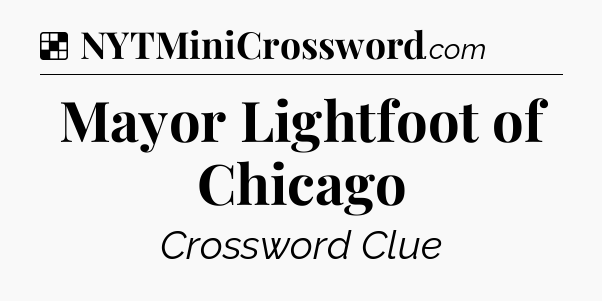 Solution: Mayor Lightfoot of Chicago - NYT Crossword