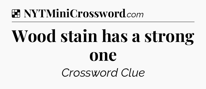 Solution: Wood stain has a strong one - NYT Crossword