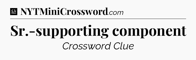 Sr.-supporting component - LA Times Crossword