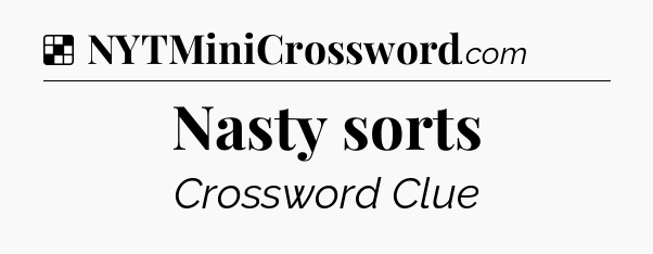 Solution: Nasty sorts - NYT Crossword
