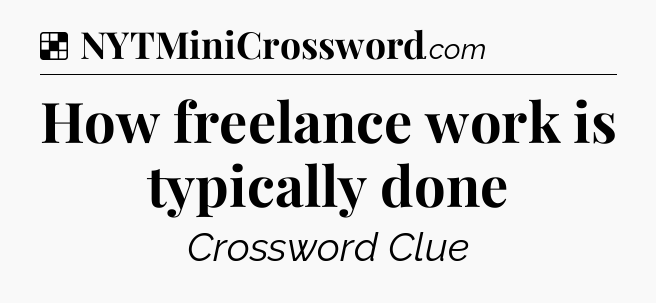 Solution: How freelance work is typically done - NYT Crossword