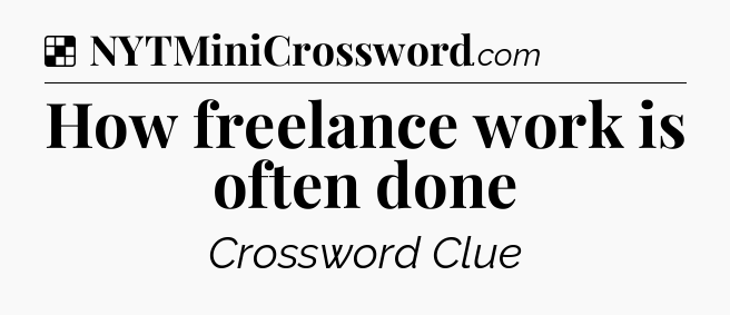 Solution: How freelance work is often done - NYT Crossword