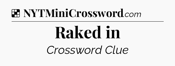 Raked in NYT Crossword