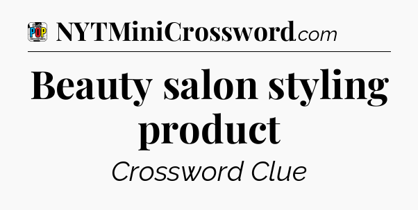 Beauty salon styling product Crossword Clue