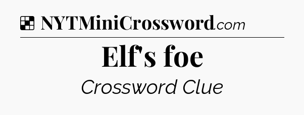 Elf's foe NYT Crossword