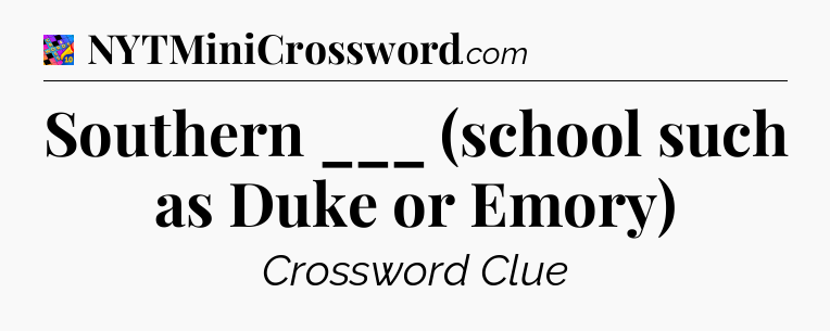 Southern ___ (school such as Duke or Emory) Crossword Clue