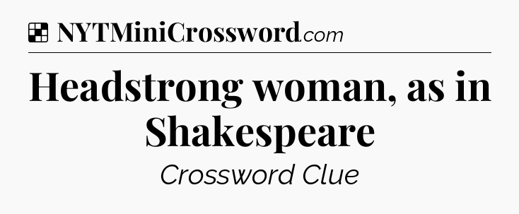 Solution: Headstrong woman, as in Shakespeare - NYT Crossword
