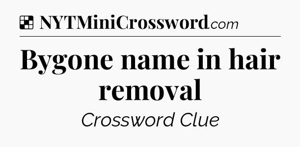 Solution: Bygone name in hair removal - NYT Crossword
