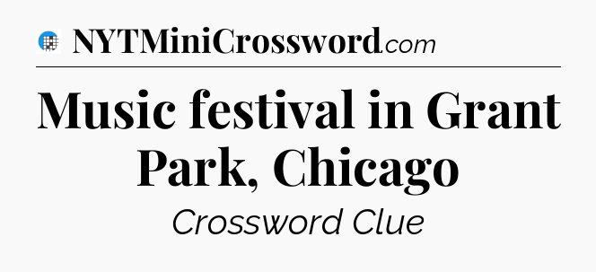 Music festival in Grant Park, Chicago Crossword Clue