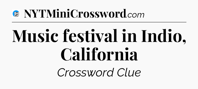 Music festival in Indio, California Crossword Clue