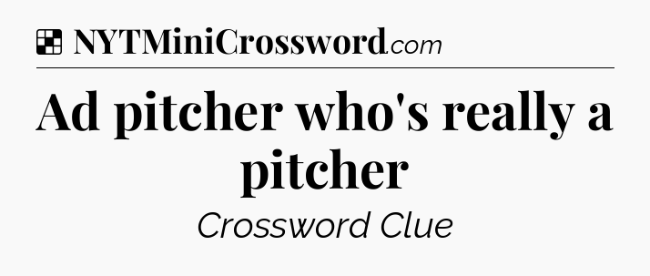 Solution: Ad pitcher who's really a pitcher - NYT Crossword