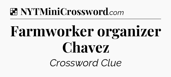 Solution: Farmworker organizer Chavez - NYT Crossword