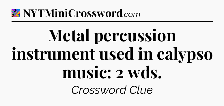 Metal percussion instrument used in calypso music: 2 wds Crossword Clue