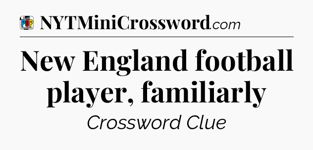 New England football player, familiarly Crossword Clue