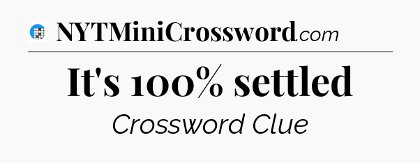 It's 100% settled Crossword Clue