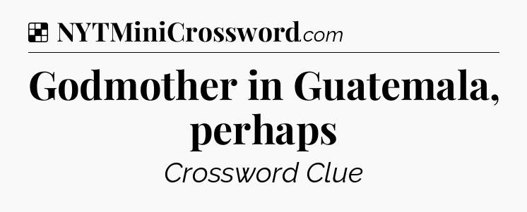 Solution: Godmother in Guatemala, perhaps - NYT Crossword