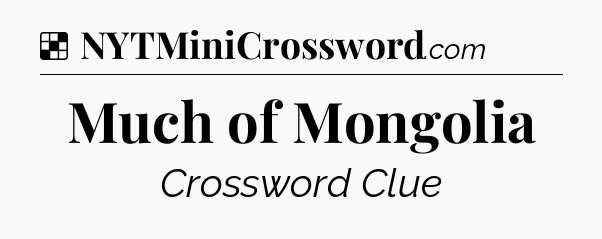 Solution: Much of Mongolia - NYT Crossword