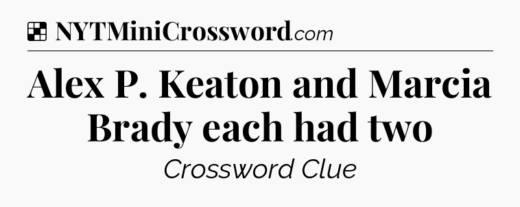 Solution: Alex P. Keaton and Marcia Brady each had two - NYT Crossword