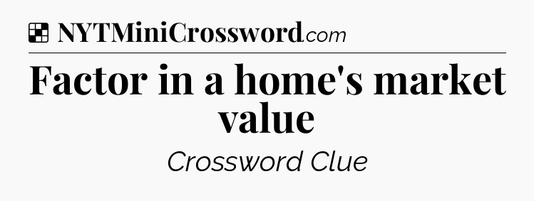 Solution: Factor in a home's market value - NYT Crossword