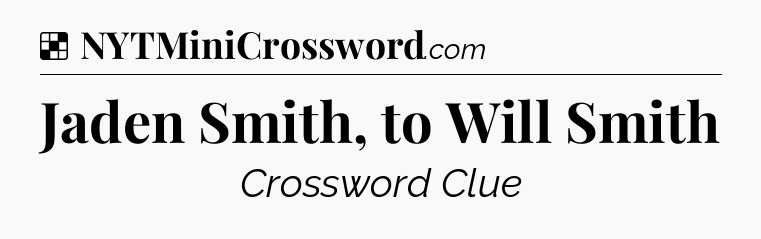 Solution: Jaden Smith, to Will Smith - NYT Crossword