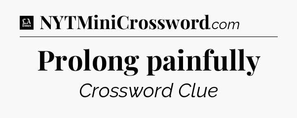 Prolong painfully - LA Times Crossword