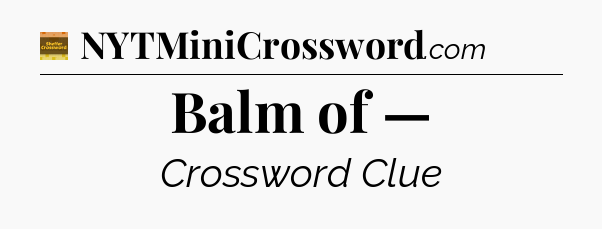 Balm of — - Eugene Sheffer Crossword