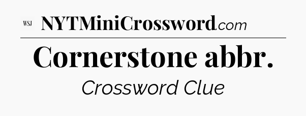 Cornerstone abbr - WSJ Crossword