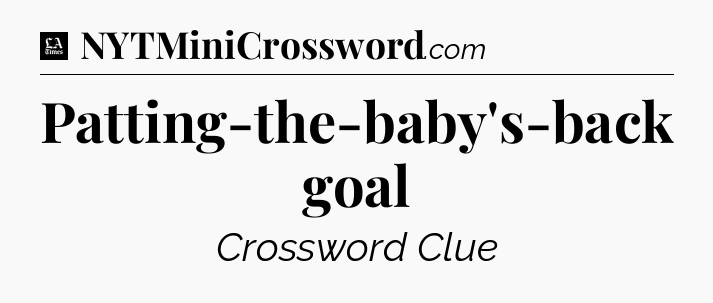 Patting-the-baby's-back goal - LA Times Crossword