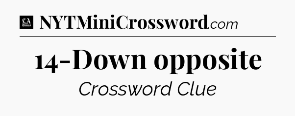 14-Down opposite - LA Times Crossword