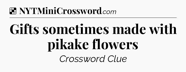 Solution: Gifts sometimes made with pikake flowers - NYT Crossword