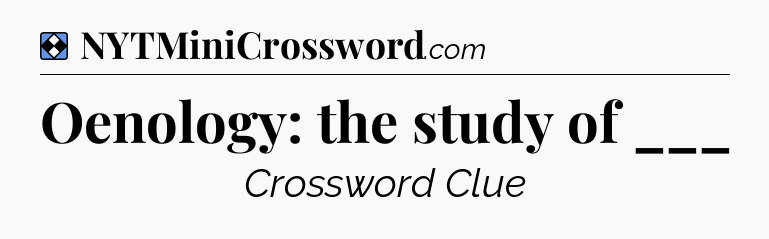 Solution: Oenology: the study of ___ - NYT Mini Crossword