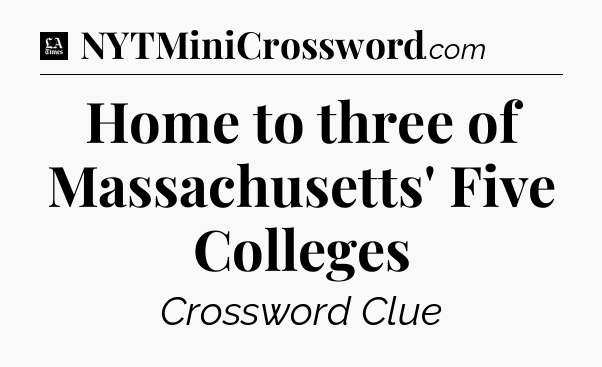 Home to three of Massachusetts' Five Colleges - LA Times Crossword