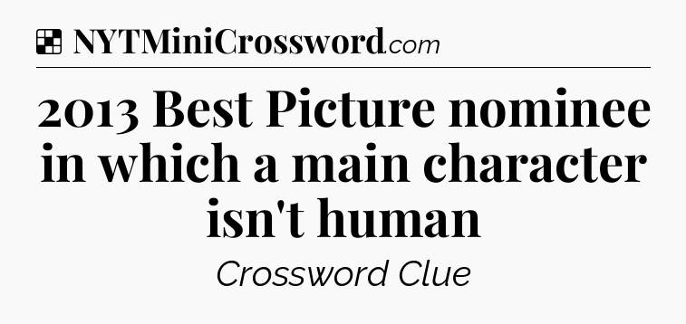 Solution: 2013 Best Picture nominee in which a main character isn't human - NYT Crossword
