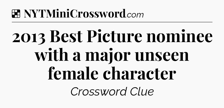 Solution: 2013 Best Picture nominee with a major unseen female character - NYT Crossword