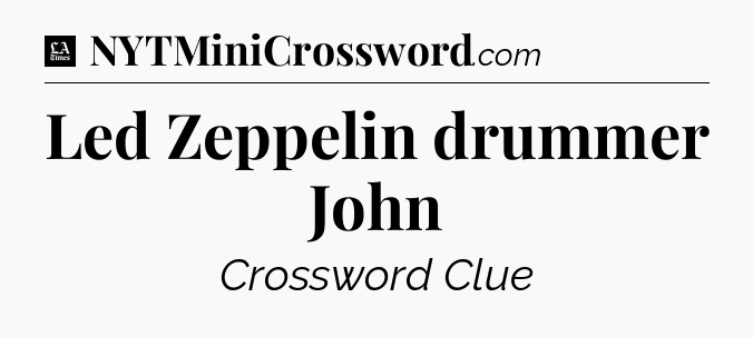 Led Zeppelin drummer John - LA Times Crossword