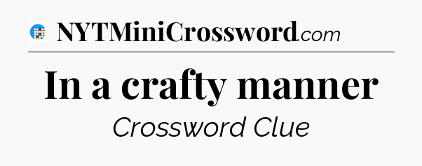 In a crafty manner Crossword Clue
