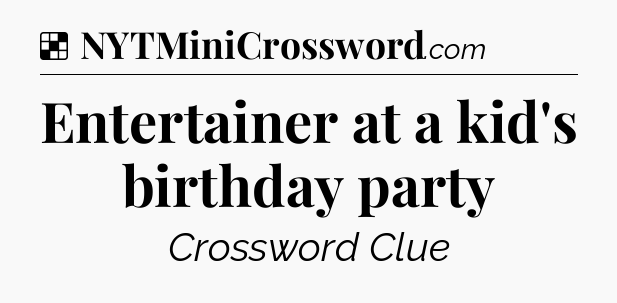 Solution: Entertainer at a kid's birthday party - NYT Crossword