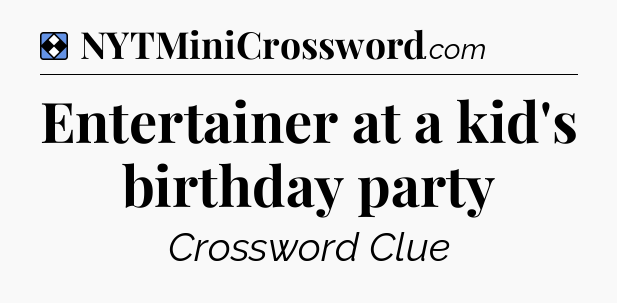 Solution: Entertainer at a kid's birthday party - NYT Mini Crossword