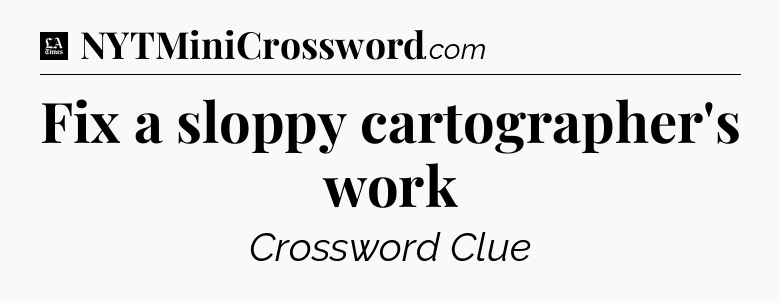 Fix a sloppy cartographer's work - LA Times Crossword