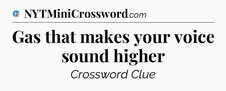 Gas that makes your voice sound higher Crossword Clue