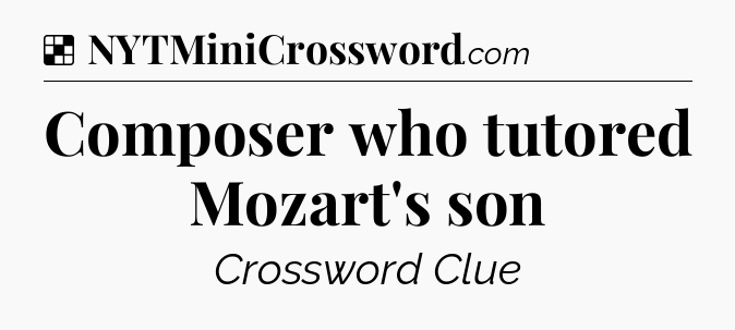 Solution: Composer who tutored Mozart's son - NYT Crossword