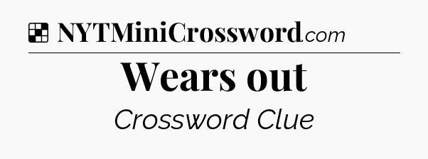 Solution: Wears out - NYT Crossword