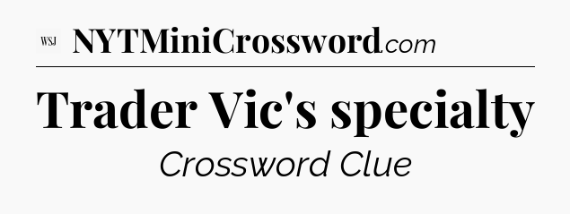 Trader Vic's specialty - WSJ Crossword