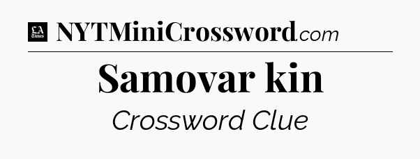 Samovar kin - LA Times Crossword