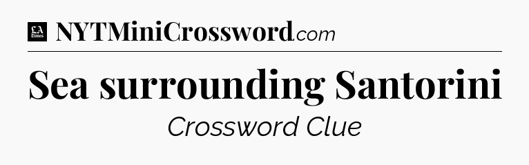 Sea surrounding Santorini - LA Times Crossword