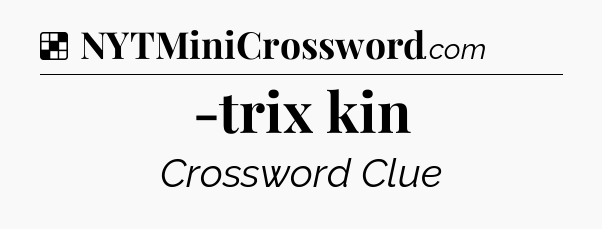 Solution: -trix kin - NYT Crossword