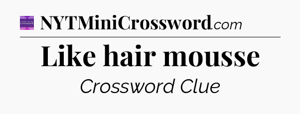 Like hair mousse - Thomas Joseph Crossword